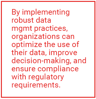 By implementing robust data management practices, organizations can optimizethe use of their data, improve decision-making, and ensure compliance withregulatory requirements.